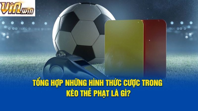 Tổng hợp các loại hình kèo cược thẻ phạt
