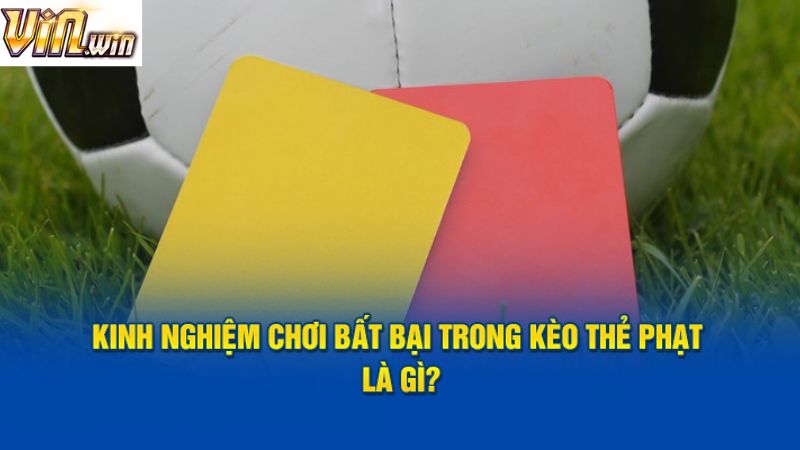 Chia sẻ kinh nghiệm cơ bản chinh phục cược thẻ phạt