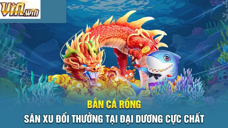Thông tin tổng quan về tựa game săn cá rồng
