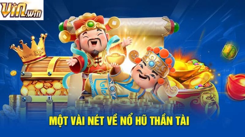 Đôi điều cần biết về game quay thưởng Thần Tài