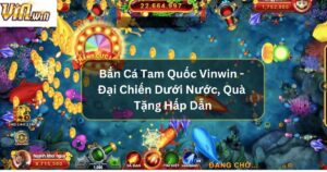 Bắn Cá Tam Quốc Vinwin - Đại Chiến Dưới Nước, Quà Tặng Hấp Dẫn