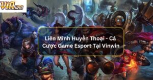 Liên Minh Huyền Thoại  - Cá Cược Game Esport Tại Vinwin