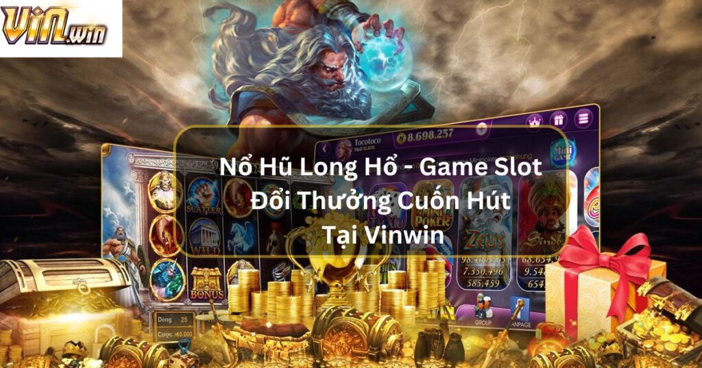 Nổ Hũ Long Hổ - Game Slot Đổi Thưởng Cuốn Hút Tại Vinwin