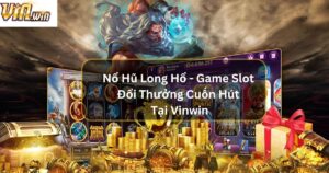 Nổ Hũ Long Hổ - Game Slot Đổi Thưởng Cuốn Hút Tại Vinwin