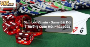 Sâm Lốc Vinwin - Game Bài Đổi Thưởng Cuốn Hút Nhất 2025