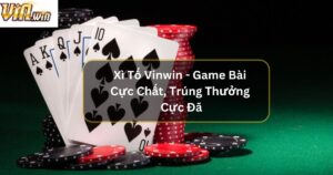 Xì Tố Vinwin - Game Bài Cực Chất, Trúng Thưởng Cực Đã